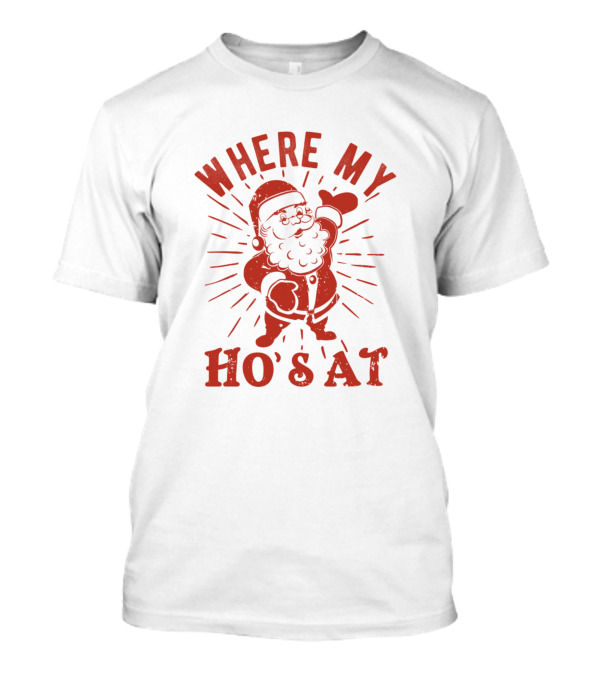 Where My Ho's At Funny Santa Claus Naughty Christmas Humor T-Shirt