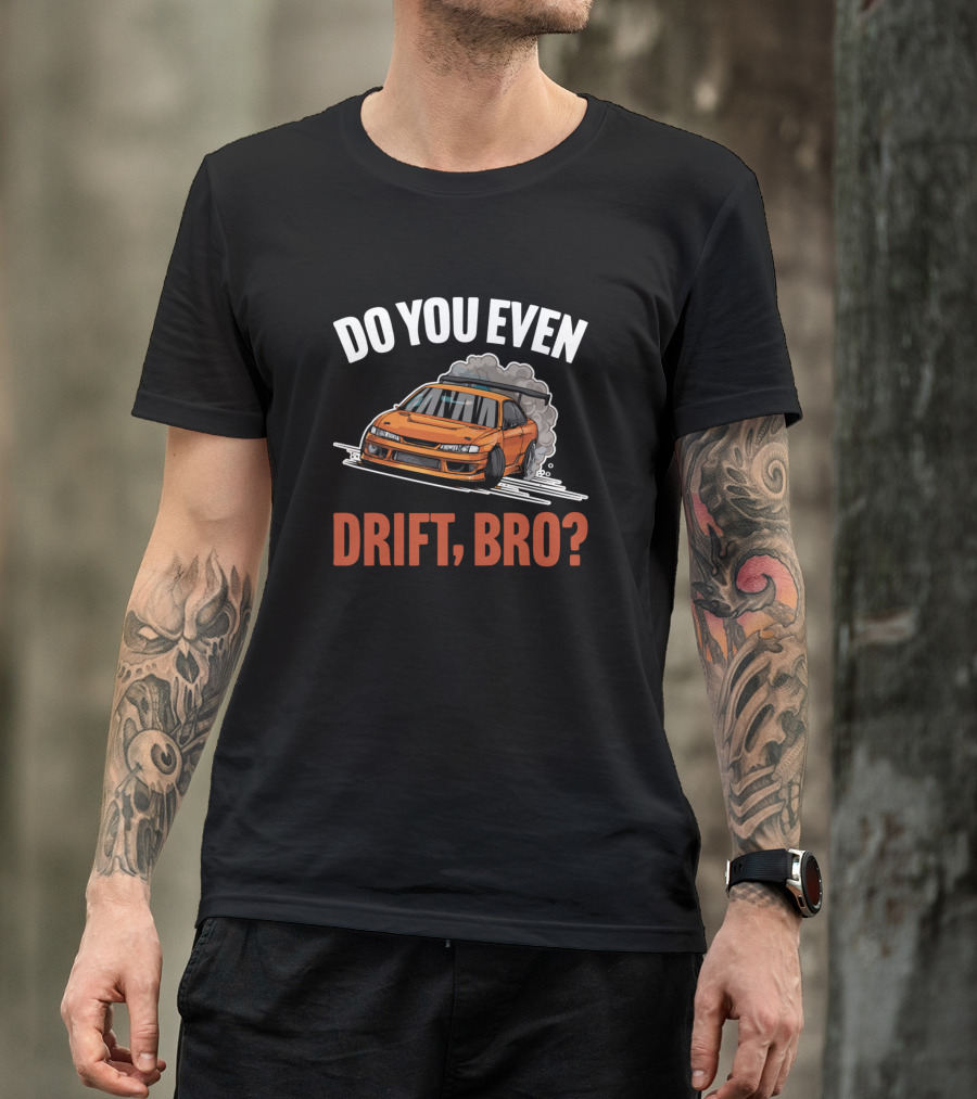 Do You Even Drift Bro Car Drifter Question With Illustration Of Orange Car Drifting T-Shirt
