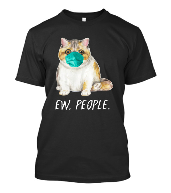Exotic Shorthair Cat With Face Mask And Ew, People Text T-Shirt