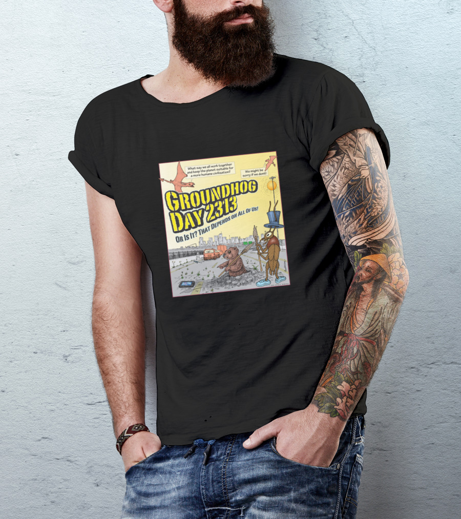 Groundhog Day 2313 Or Is It That Depends On All Of Us T-Shirt