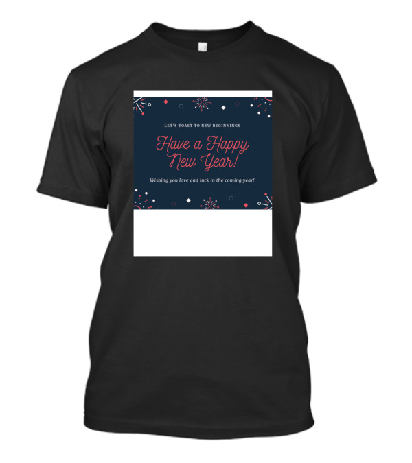 Let's Toast To New Beginnings Have A Happy New Year Wishing You Love And Luck In The Coming Year T-Shirt