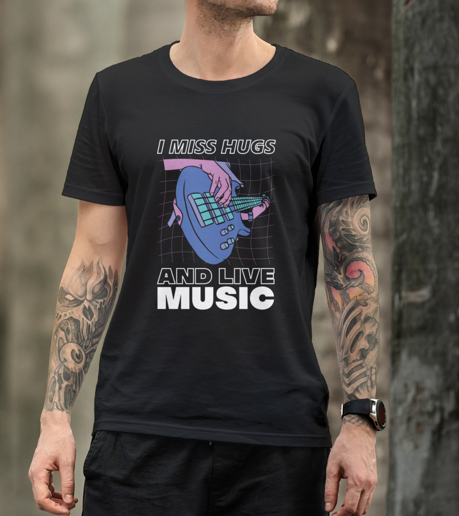 I Miss Hugs And Live Music Guitar Hands T-Shirt