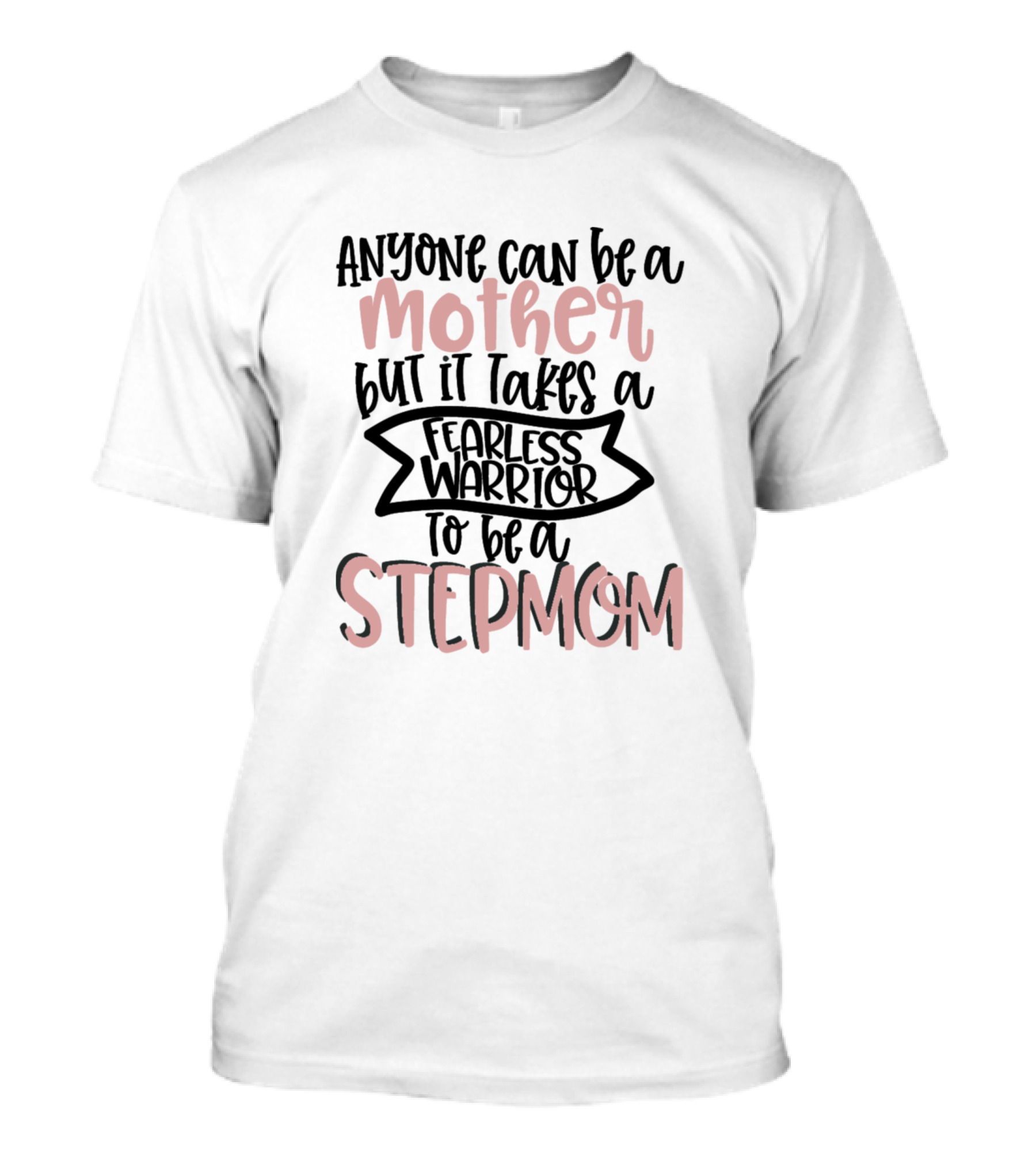 Anyone Can Be A Mother But It Takes A Fearless Warrior To Be A Stepmom T-Shirt