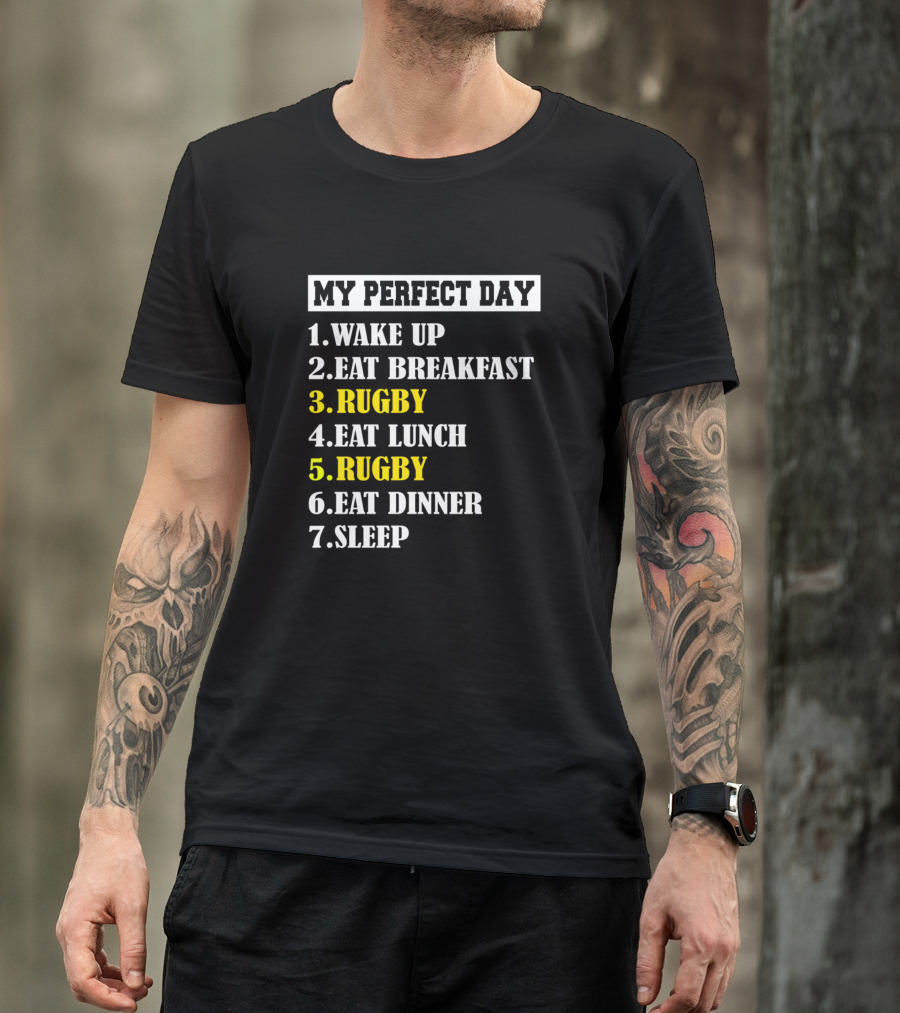 MY PERFECT DAY WAKE UP EAT BREAKFAST RUGBY EAT LUNCH RUGBY EAT DINNER SLEEP T-Shirt