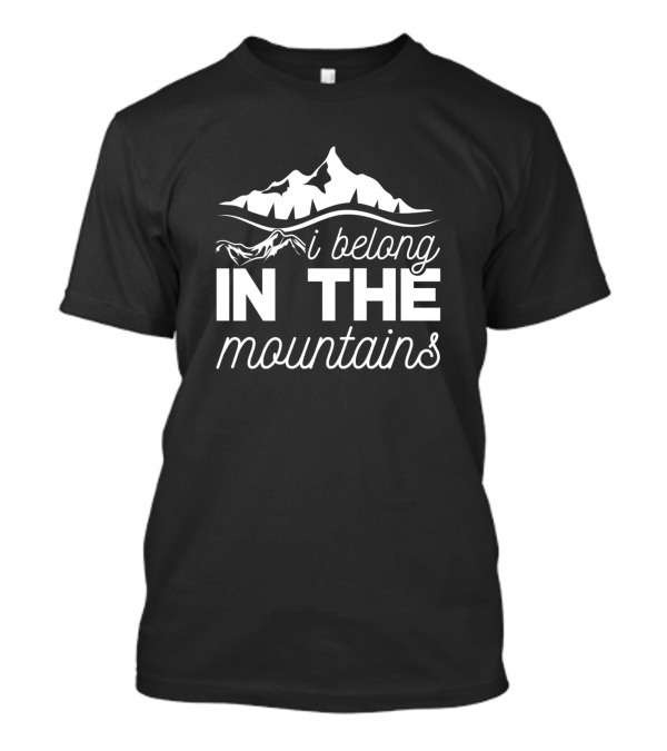 I Belong In The Mountains Scenic Peak Adventure T-Shirt