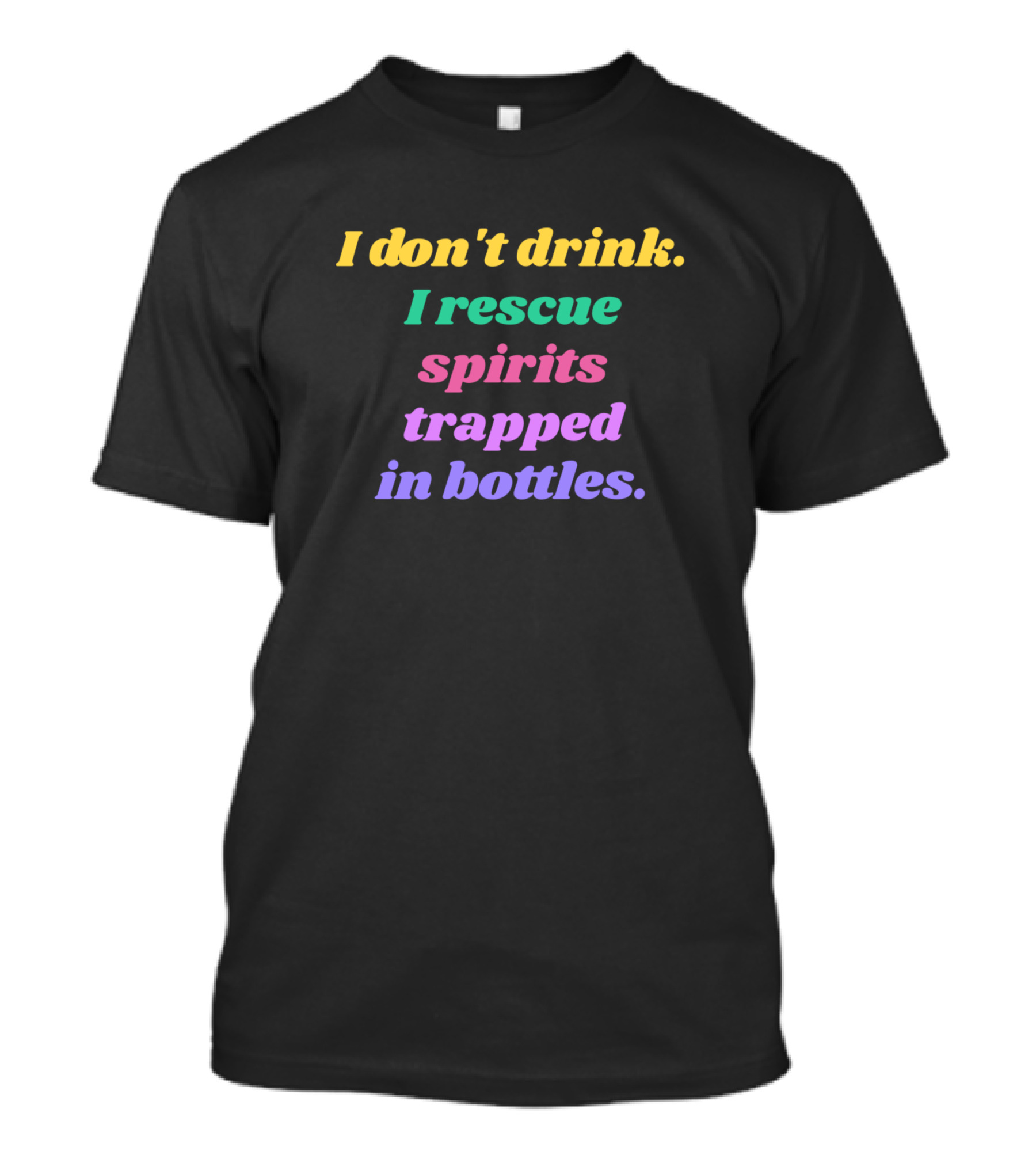 I Don't Drink I Rescue Spirits Trapped In Bottles T-Shirt