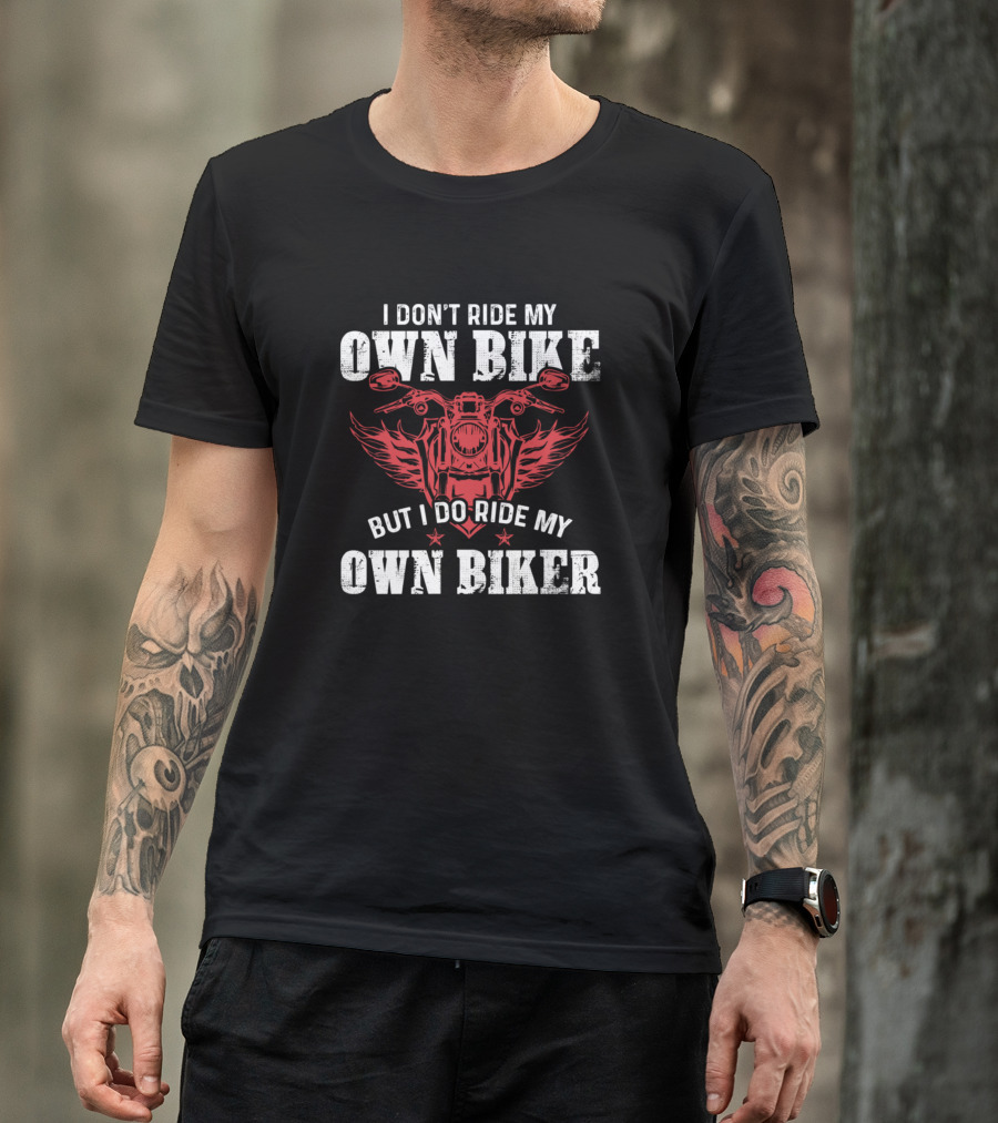 I Don't Ride My Own Bike But I Do Ride My Own Biker Winged Motorcycle T-Shirt