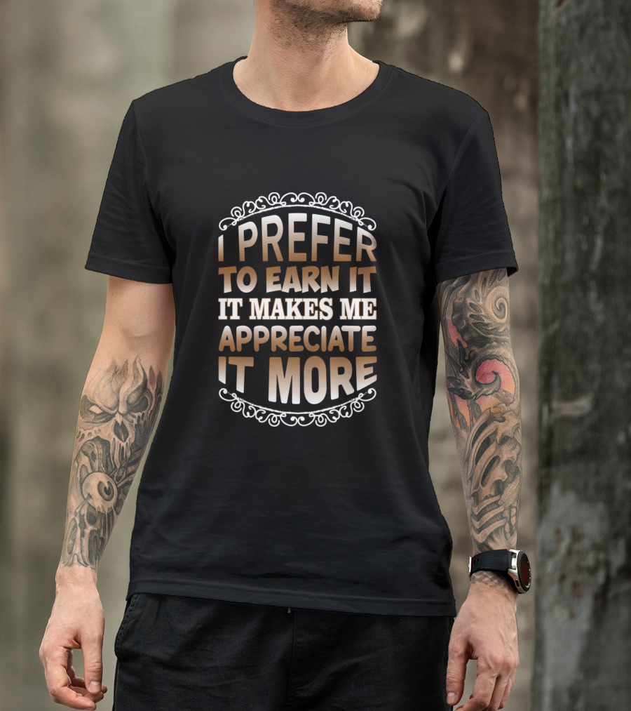 I Prefer To Earn It It Makes Me Appreciate It More Vintage Filigree Frame T-Shirt