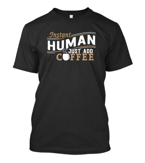 Instant Human Just Add Coffee Humor Statement With Coffee Cup T-Shirt