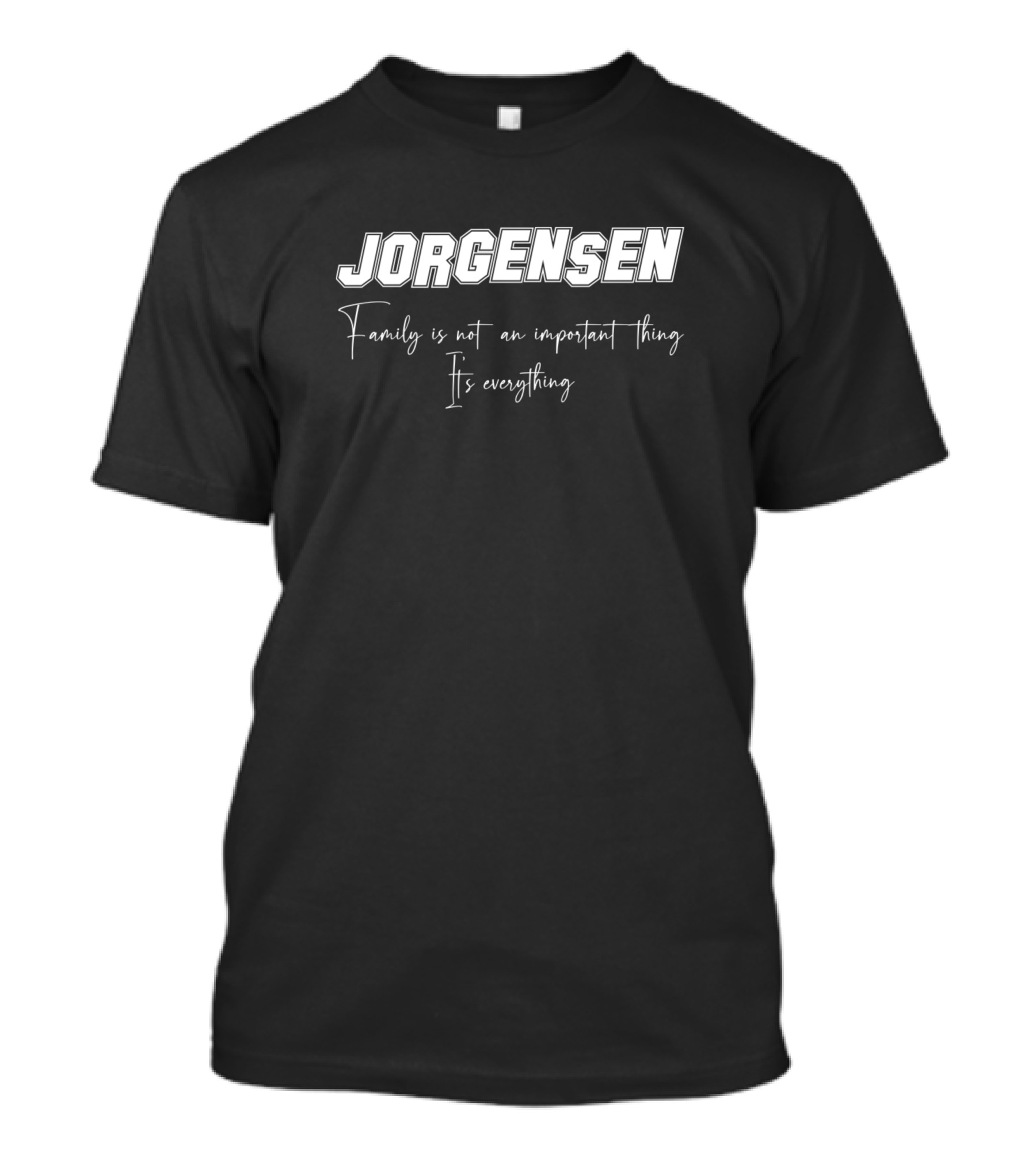 Jorgensen Family Is Not An Important Thing It's Everything T-Shirt