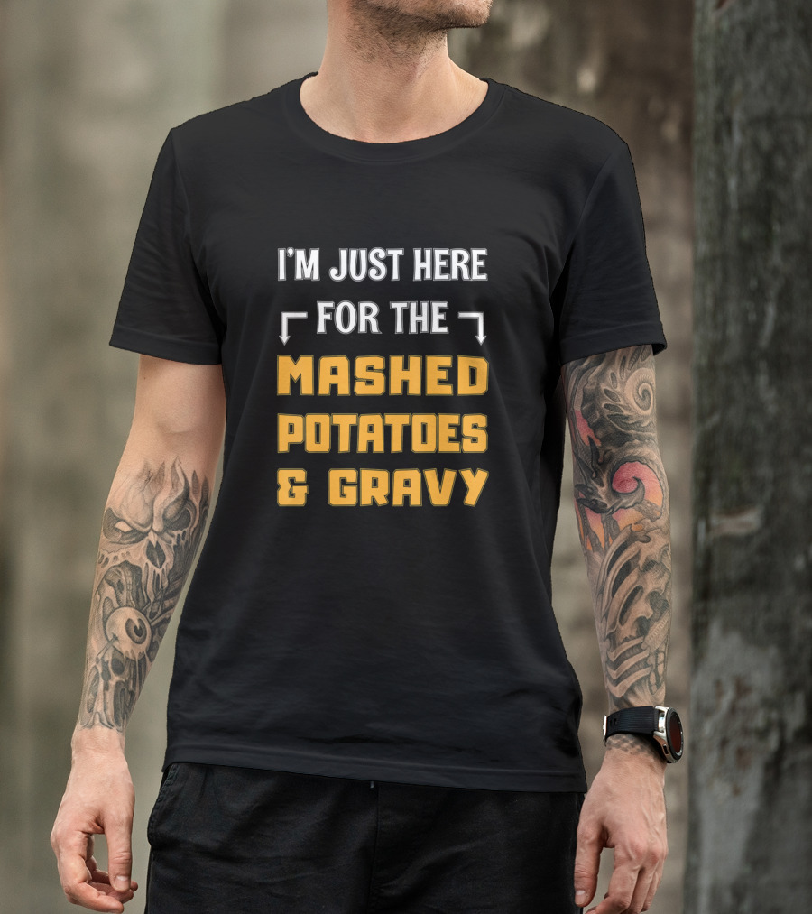 I'M Just Here For The Mashed Potatoes And Gravy T-Shirt