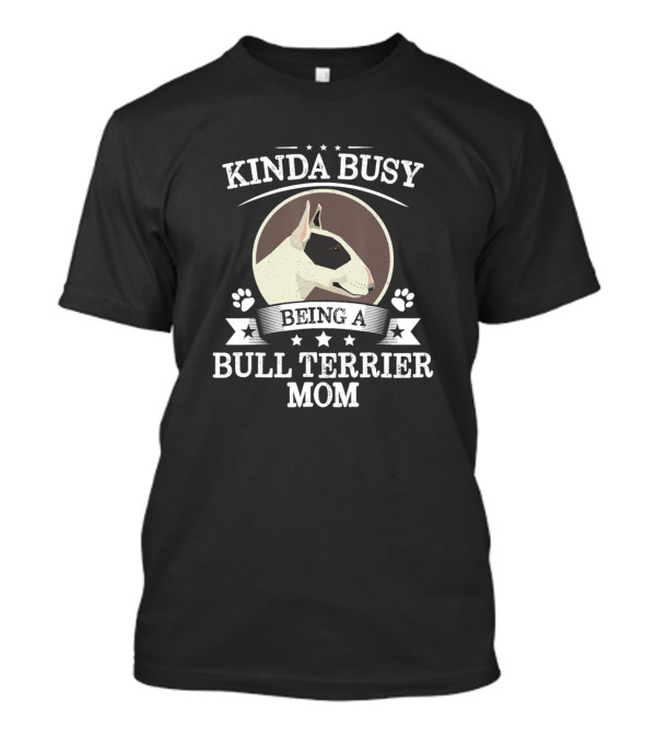 Kinda Busy Being A Bull Terrier Mom T-Shirt