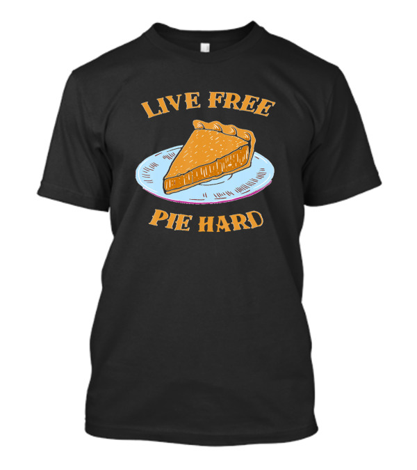 Live Free Pie Hard Funny Thanksgiving Pie Lover T-Shirt