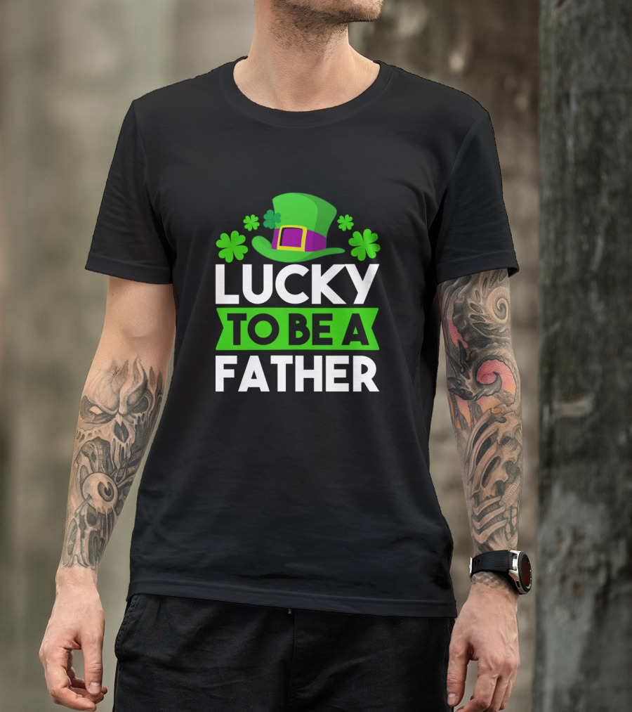 Lucky To Be A Father St Patrick Father T-Shirt