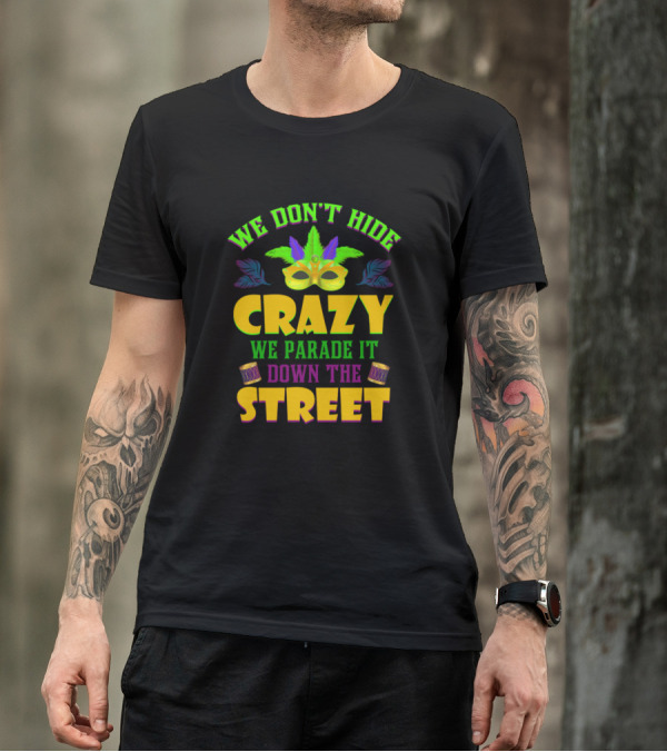 We Don't Hide Crazy We Parade It Down The Street Mardi Gras Mask Drums T-Shirt