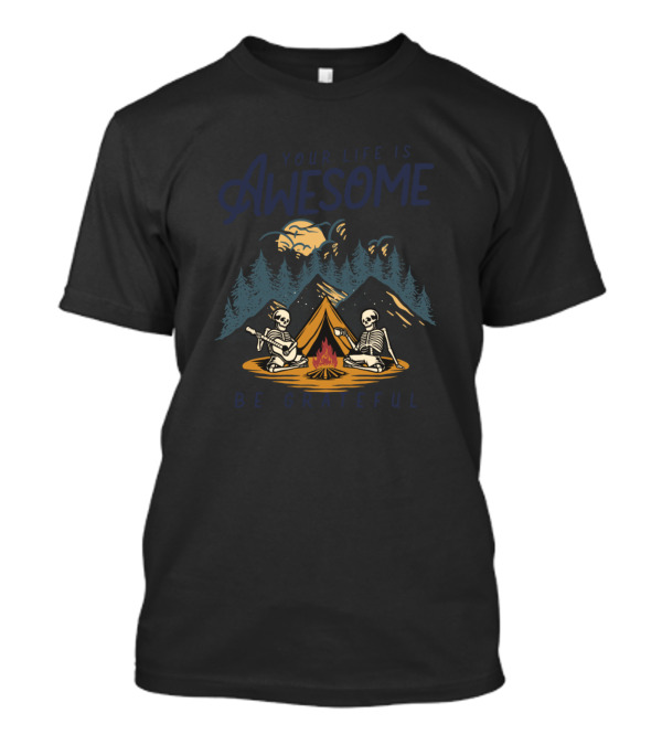 Your Life Is Awesome Be Grateful Mountaineering Hiking And Camping T-Shirt