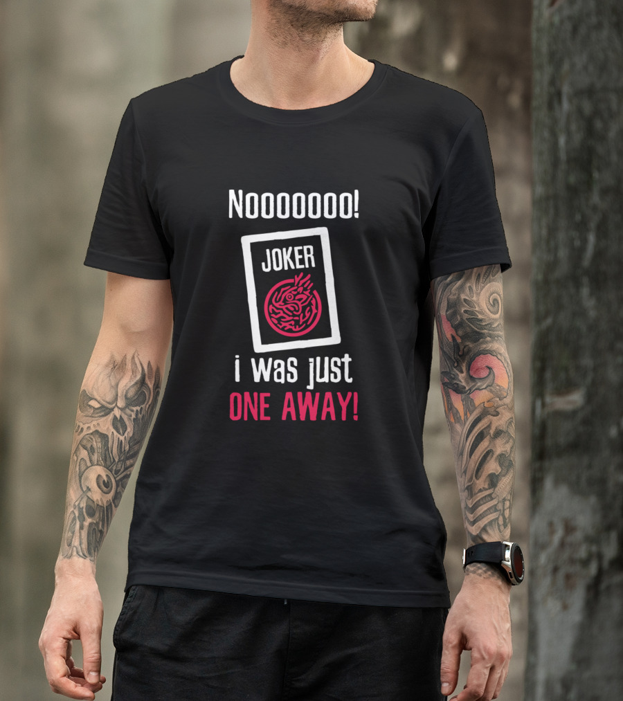 Nooooooo Joker I Was Just One Away T-Shirt