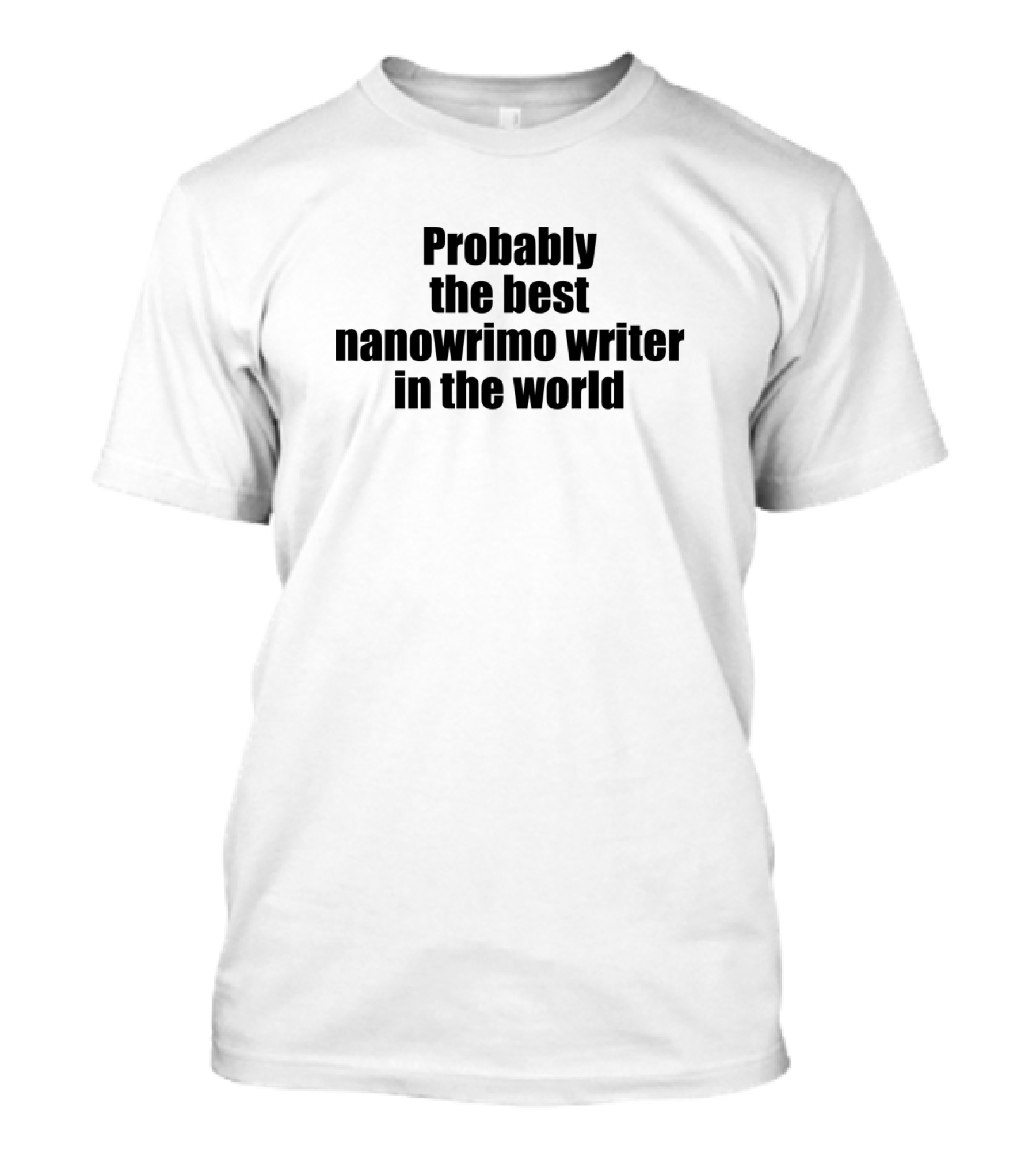Probably The Best NaNoWriMo Writer In The World T-Shirt