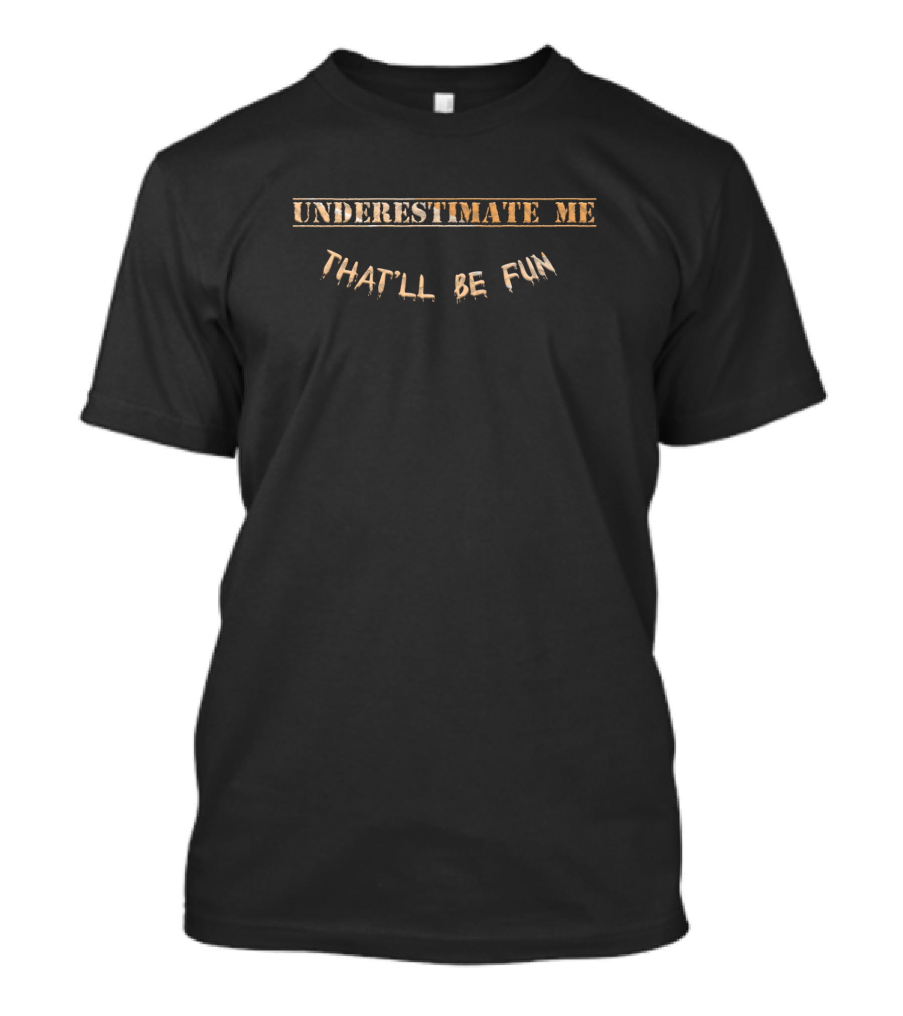 UNDERSTIMATE ME THAT'LL BE FUN T-Shirt
