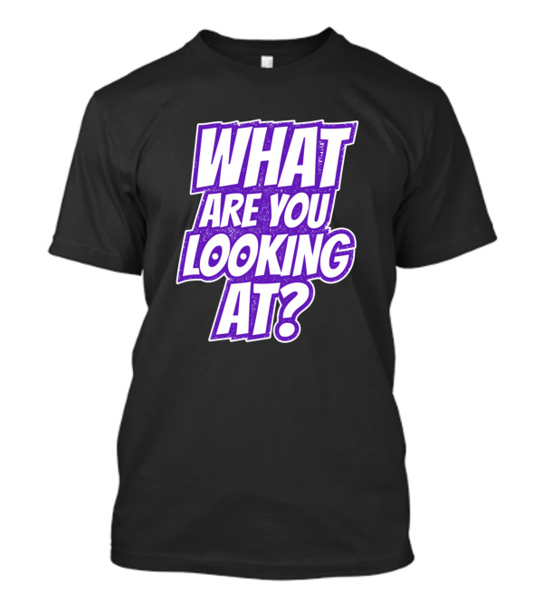 What Are You Looking At? T-Shirt
