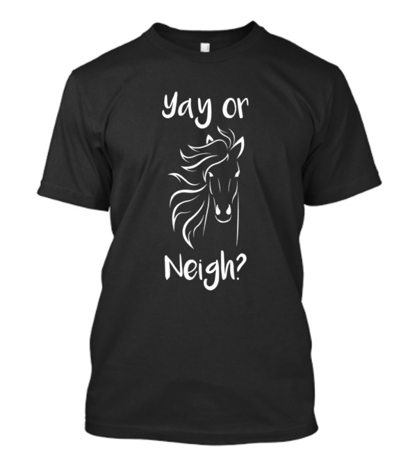 Yay Or Neigh Horse Lovers Equestrian Enthusiasts T-Shirt