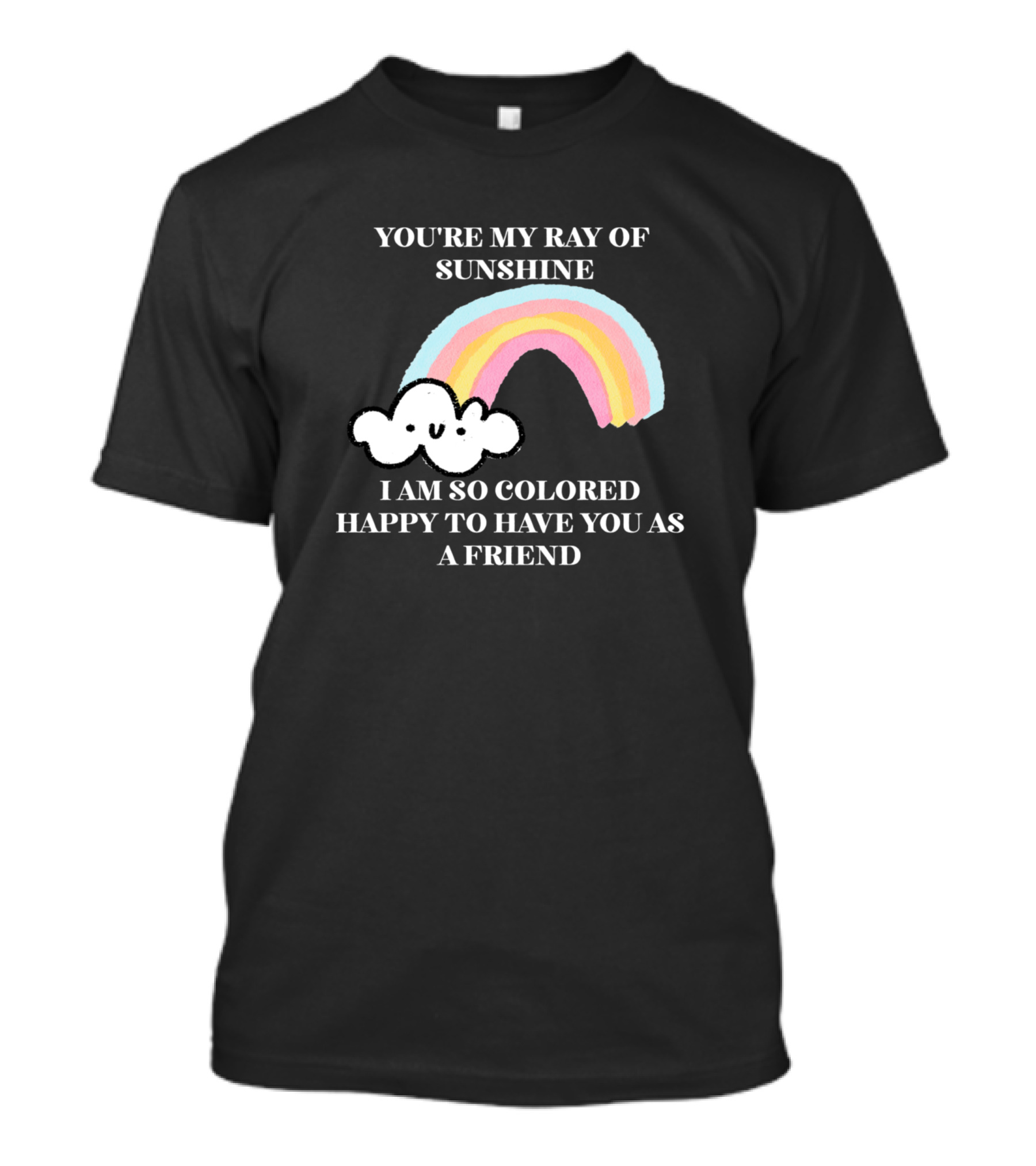 You're My Ray Of Sunshine Happy To Have You As A Friend Rainbow T-Shirt