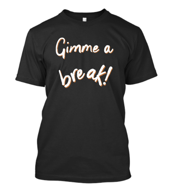 Gimme A Break Creative Expression T-Shirt