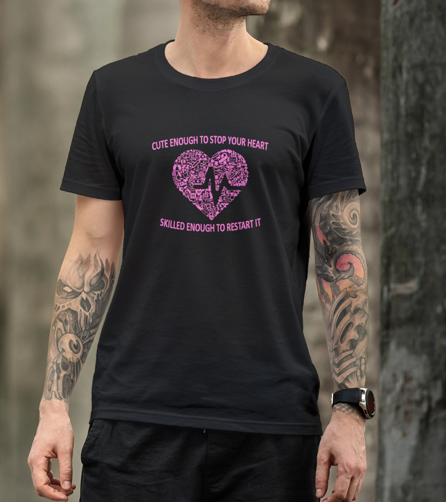 Cute Enough To Stop Your Heart Skilled Enough To Restart It Nurse Relaxed Fit T-Shirt