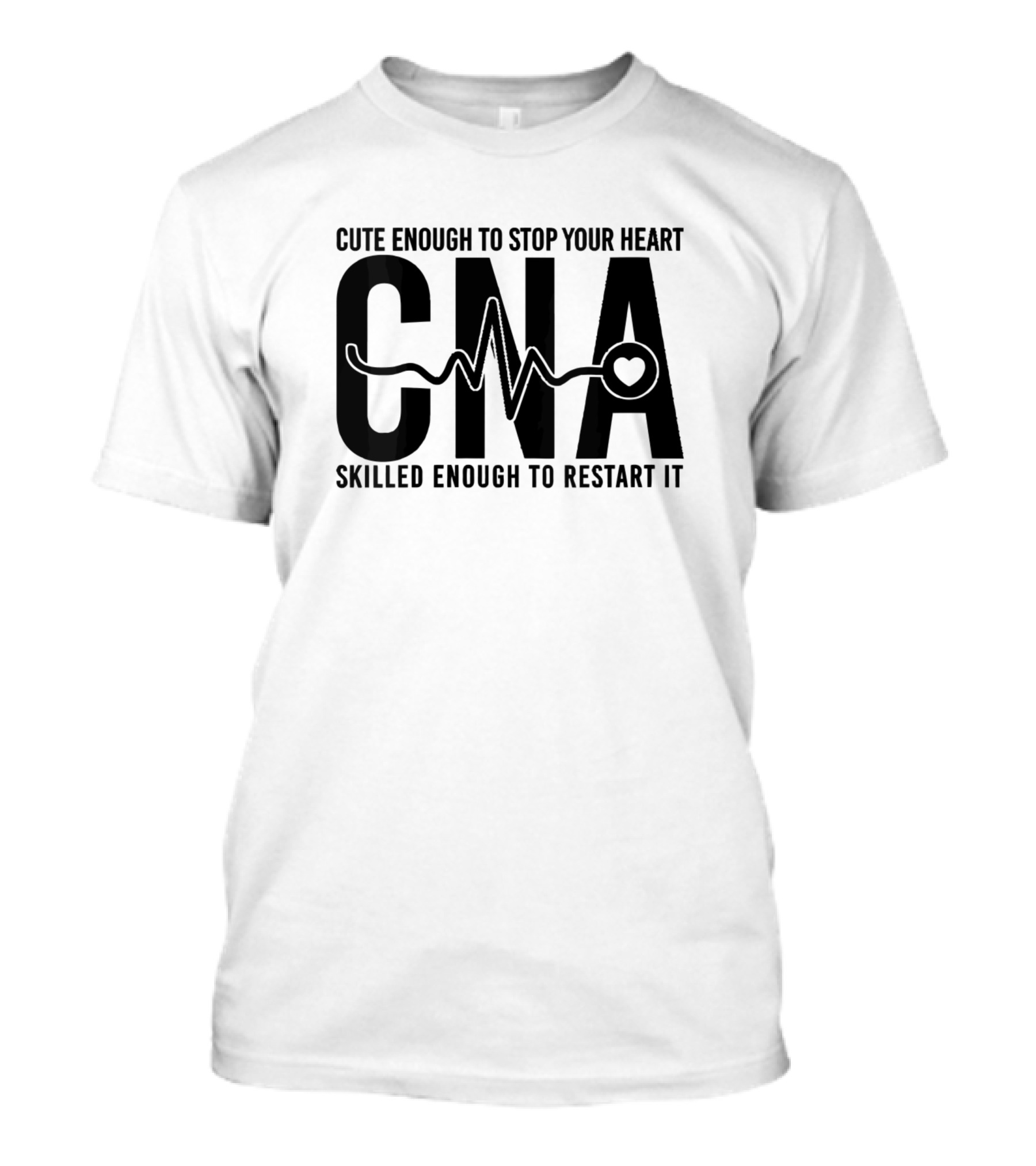 Cute Enough To Stop Your Heart CNA Skilled Enough To Restart It T-Shirt