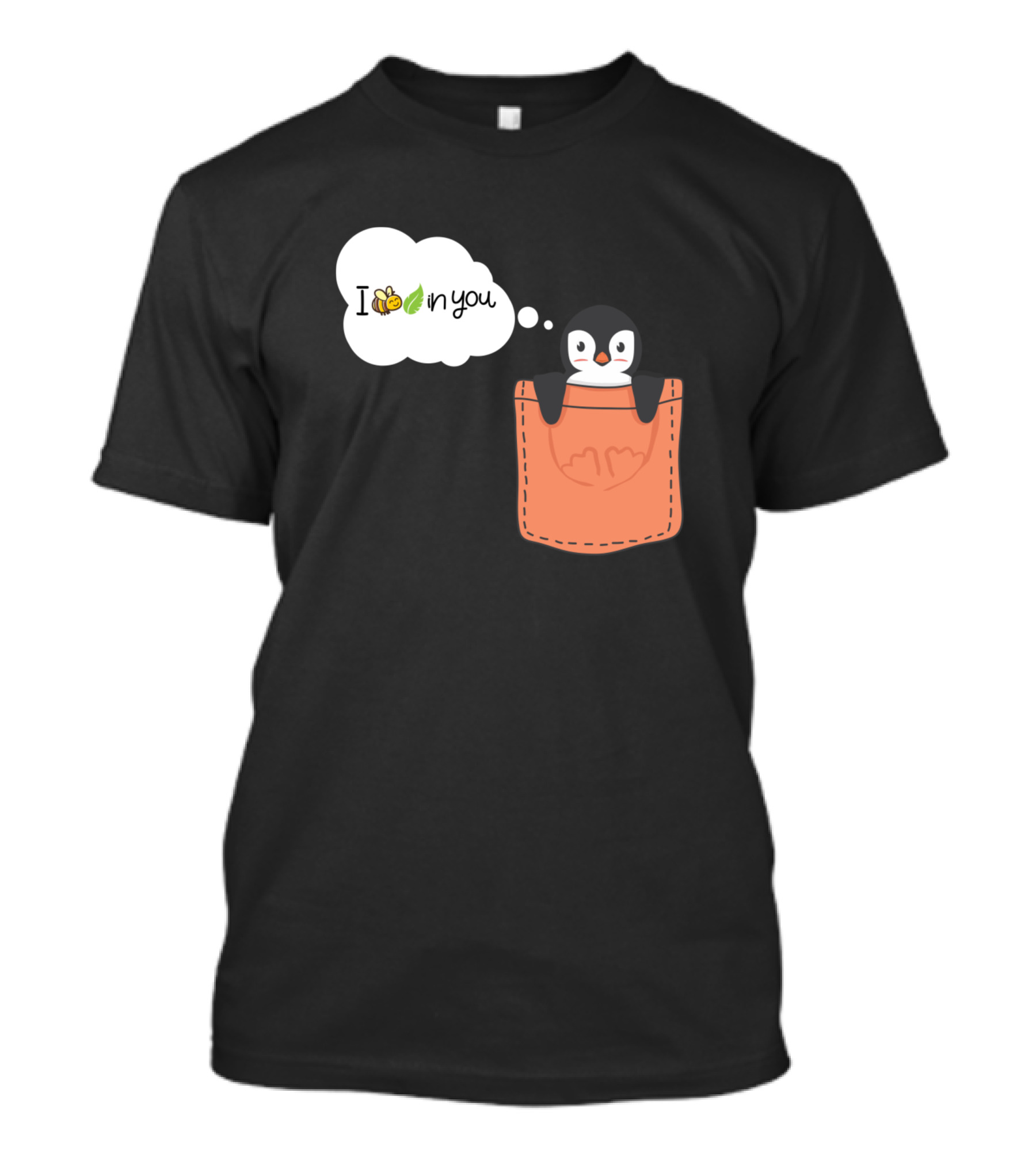 Cute Penguin I Bee Leaf In You Pocket T-Shirt
