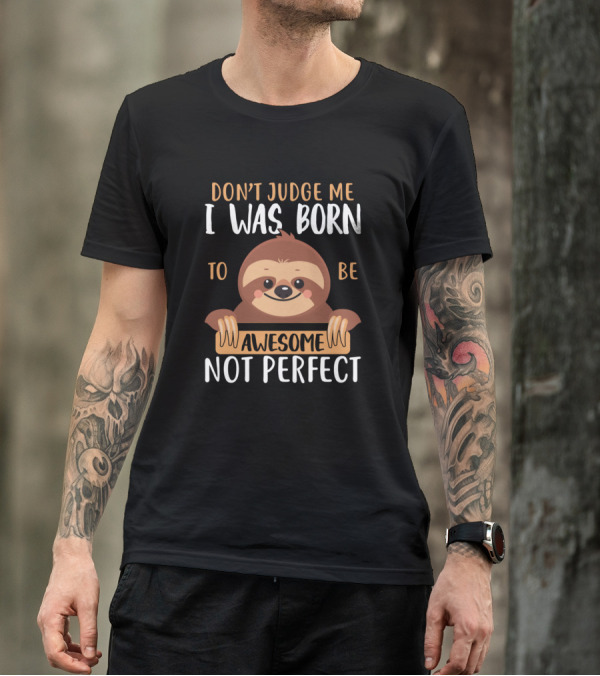 Don't Judge Me I Was Born To Be Awesome Not Perfect Sloth T-Shirt