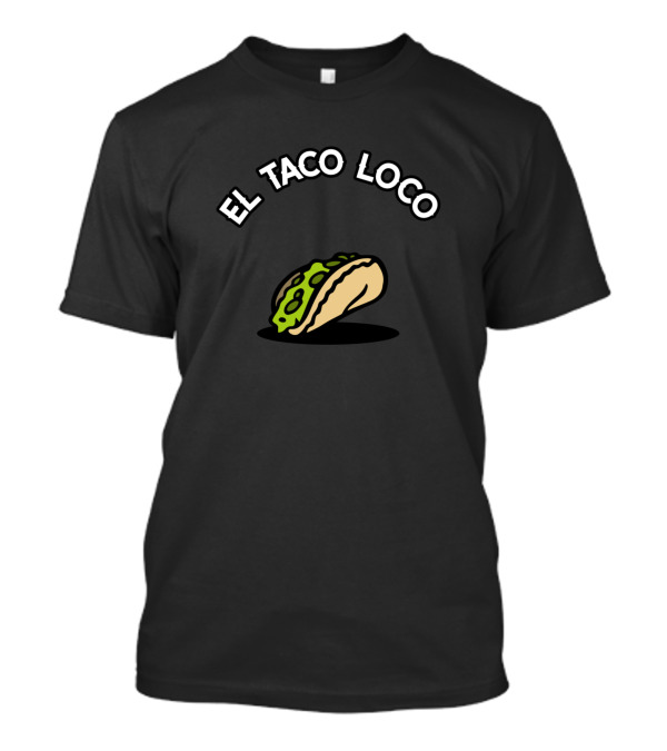 El Taco Loco Deliciously Crazy Taco T-Shirt