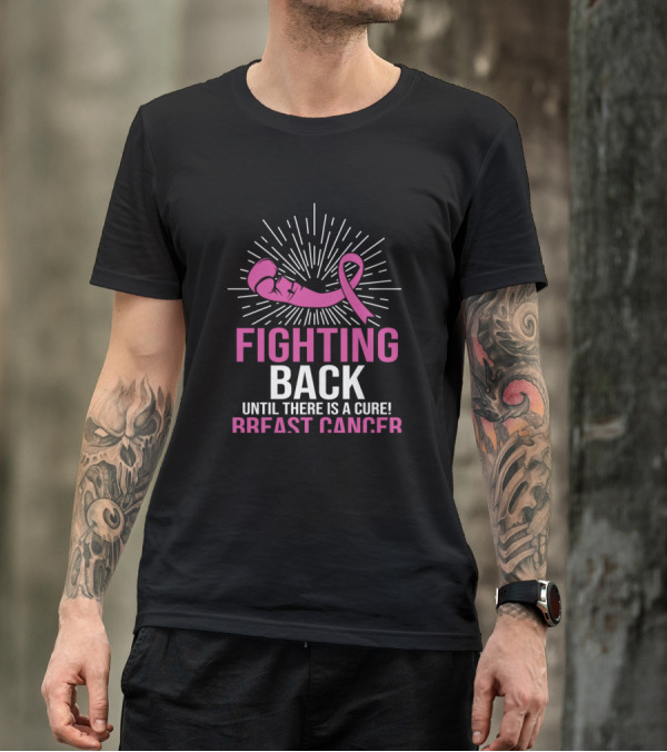 Fighting Back Until There Is A Cure Breast Cancer T-Shirt