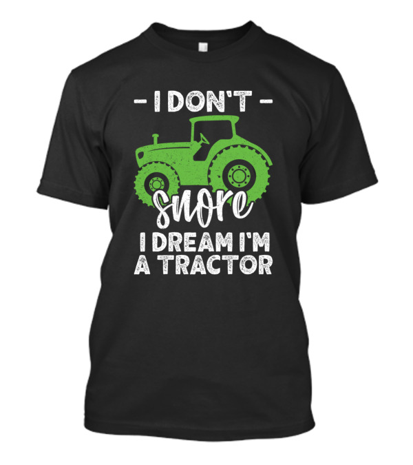 I Dont Snore I Dream Im A Tractor Funny Farmer Snore Dream Tractor T-Shirt