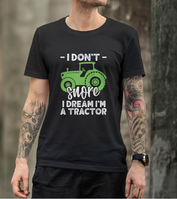 I Dont Snore I Dream Im A Tractor Funny Farmer Snore Dream Tractor T-Shirt