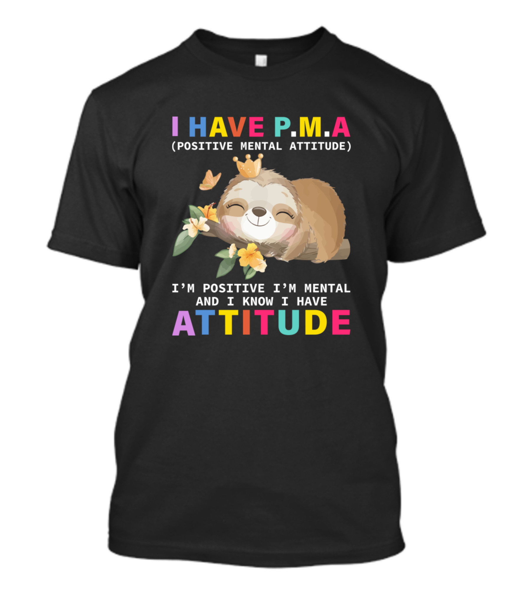 I Have Pma Positive Mental Attitude I'm Positive I'm Mental And I Know I Have Attitude Sloth T-Shirt