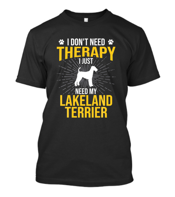 I Don't Need Therapy I Just Need My Lakeland Terrier T-Shirt