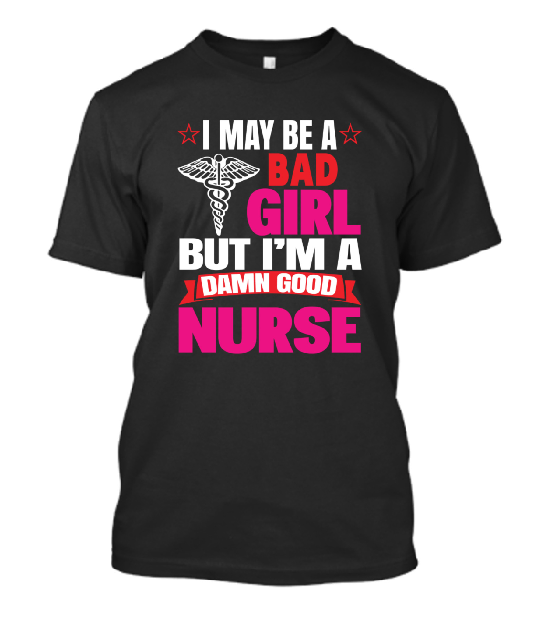 I May Be A Bad Girl But I'm A Damn Good Nurse T-Shirt