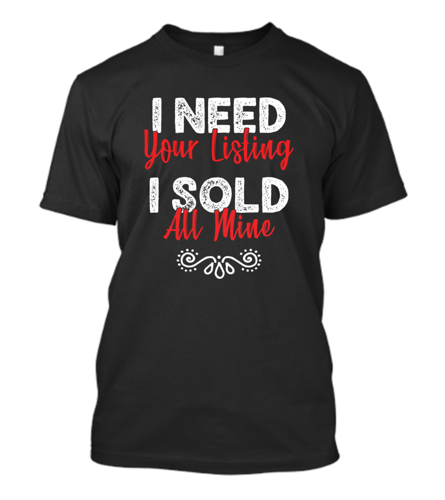 I Need Your Listing I Sold All Mine Real Estate Broker Success T-Shirt