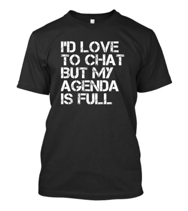 I'D Love To Chat But My Agenda Is Full Black Background White Text T-Shirt