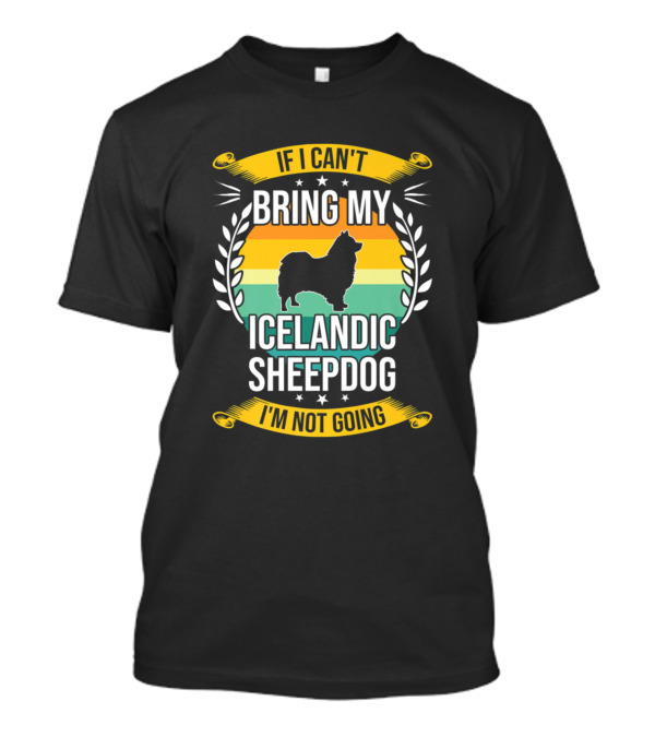 If I Can't Bring My Icelandic Sheepdog I'm Not Going T-Shirt