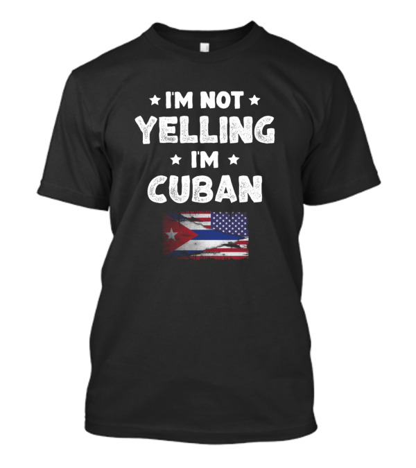 I'm Not Yelling I'm Cuban Flag Stars T-Shirt