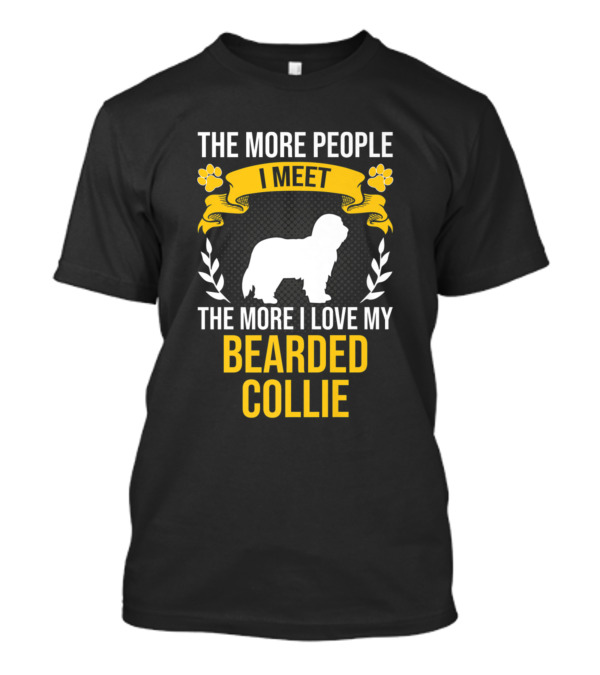 The More People I Meet The More I Love My Bearded Collie T-Shirt