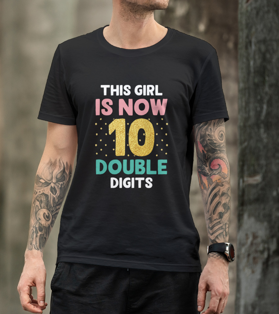 This Girl Is Now 10 Double Digits Birthday 10 Year Old T-Shirt