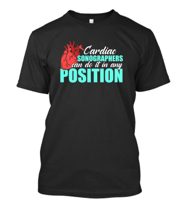 Cardiac Sonographers Can Do It In Any Position Rdcs De T-Shirt