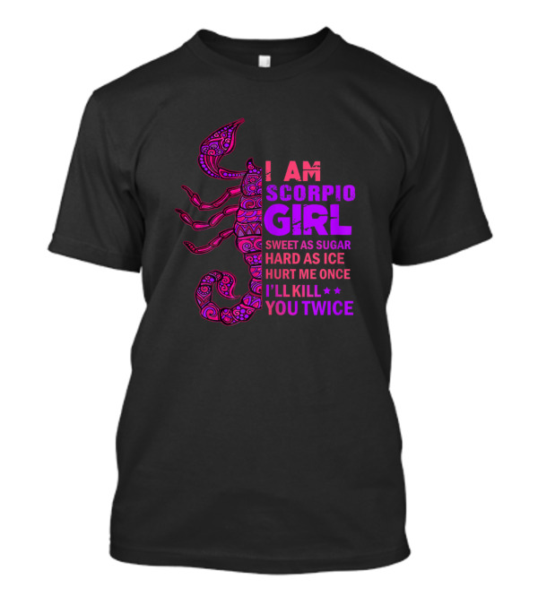 I Am Scorpio Girl Sweet As Sugar Hard As Ice Hurt Me Once I'll Kill You Twice Scorpio Queen October November T-Shirt