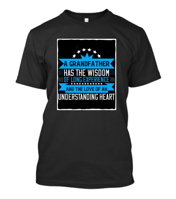 A Grandfather Has The Wisdom Of Long Experience And The Love Of An Understanding Heart T-Shirt