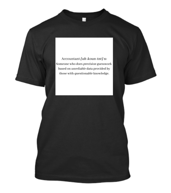 Accountant Uh-Koun-Tnt Precision Guesswork Unreliable Data Questionable Knowledge T-Shirt