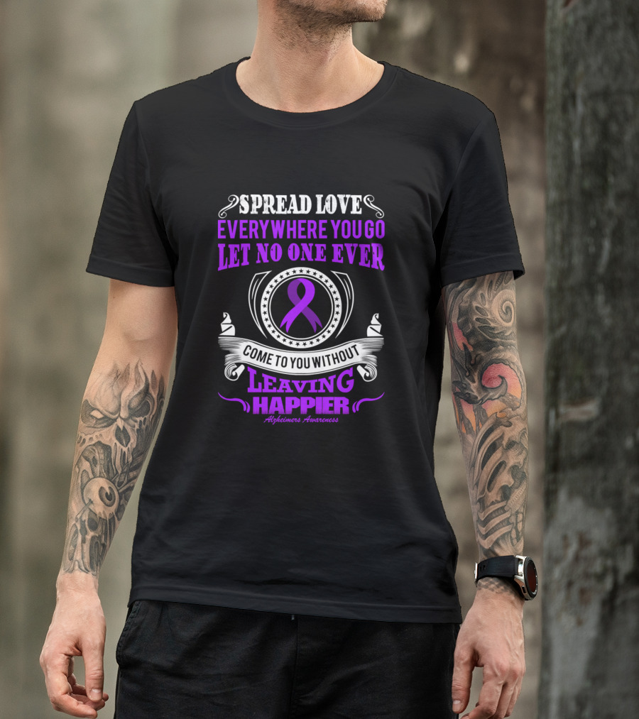 Spread Love Everywhere You Go Alzheimer's Awareness Ribbon Let No One Ever Come To You Without Leaving Happier T-Shirt