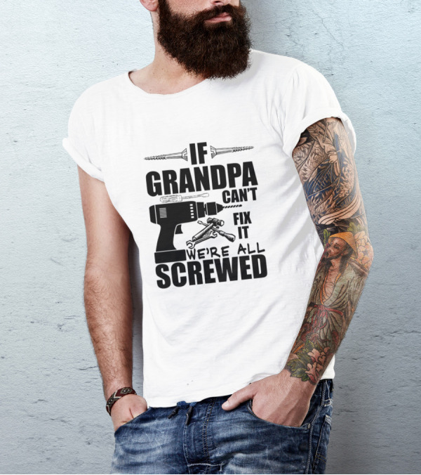 If Grandpa Can't Fix It We're All Screwed Drill And Wrench Humor T-Shirt
